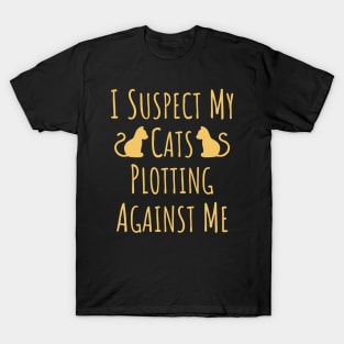 I Suspect My Cats Plotting Against Me - 13 T-Shirt